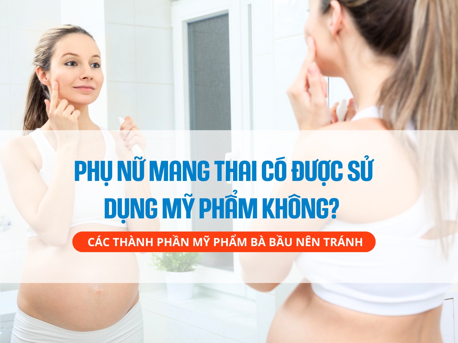 phụ nữ mang thai có được sử dụng mỹ phẩm không